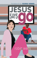 Jesus Says Go: You've Only Got One Life - Wells, Robin, Mr.