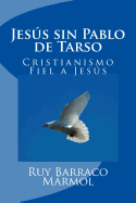 Jesus Sin Pablo de Tarso: & Cristianismo Fiel a Jesus