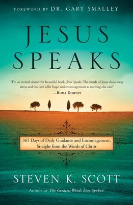 Jesus Speaks: 365 Days of Guidance and Encouragement, Straight from the Words of Christ - Scott, Steven K