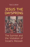 Jesus the Dayspring: The Sunrise and the Visitation of Israel's Messiah