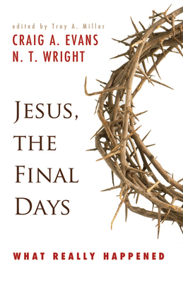 Jesus, the Final Days: What Really Happened - Evans, Craig A, and Wright, N T