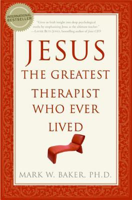Jesus, the Greatest Therapist Who Ever Lived - Baker, Mark W, PH.D.