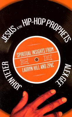 Jesus & the Hip-Hop Prophets: Spiritual Insights from Lauryn Hill and 2pac - Gee, Alex, and Teter, John