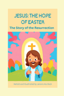 Jesus: The Hope of Easter: The Story of the Resurrection
