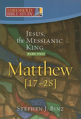 Jesus, the Messianic King--Part Two Matthew 17-28 - Binz, Steven J, and Binz, Stephen J