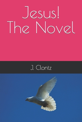 Jesus! The Novel - Clontz, T E, and Clontz, J