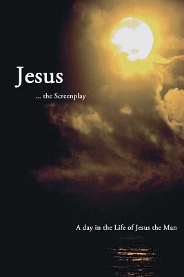 Jesus ... the Screenplay: A day in the Life of Jesus the Man - Graves, Kathryn, and Graves, Frederick David