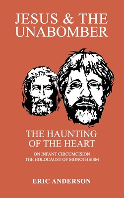 Jesus & the Unabomber: The Haunting of the Heart - Anderson, Eric