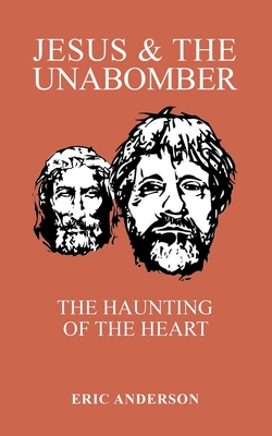 Jesus & the Unabomber: The Haunting of the Heart - Anderson, Eric