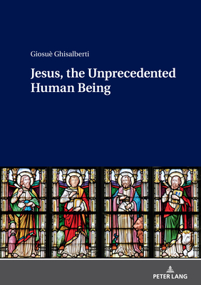 Jesus, the Unprecedented Human Being - Ghisalberti, Giosu