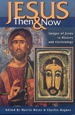 Jesus Then and Now - Meyer, Marvin (Editor), and Hughes, Charles, Professor (Editor)