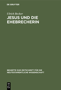 Jesus Und Die Ehebrecherin: Untersuchungen Zur Text- Und berlieferungsgeschichte Von Johannes 7,53-8,11