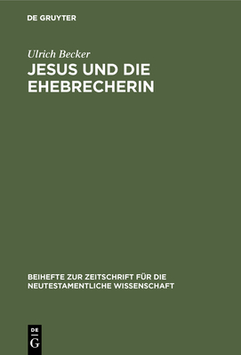 Jesus Und Die Ehebrecherin: Untersuchungen Zur Text- Und berlieferungsgeschichte Von Johannes 7,53-8,11 - Becker, Ulrich