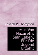 Jesus Von Nazareth; Sein Leben, Fur Die Jugend Erzahlt