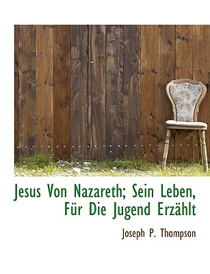 Jesus Von Nazareth; Sein Leben, Fur Die Jugend Erzahlt - Thompson, Joseph P