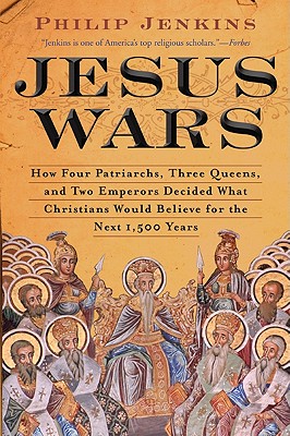 Jesus Wars: How Four Patriarchs, Three Queens, and Two Emperors Decided What Christians Would Believe for the Next 1,500 Years - Jenkins, John Philip