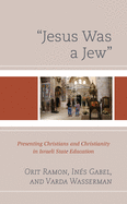 Jesus Was a Jew: Presenting Christians and Christianity in Israeli State Education