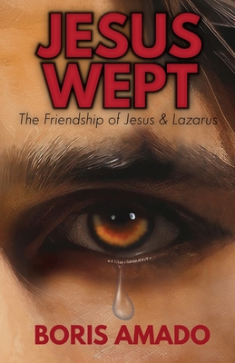 Jesus Wept: The Friendship of Jesus & Lazarus - Amado, Boris