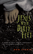 Jesus with Dirty Feet: A Down-To-Earth Look at Christianity for the Curious Skeptical