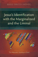 Jesus's Identification with the Marginalized and the Liminal: The Messianic Identity in Mark