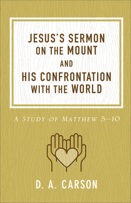 Jesus's Sermon on the Mount and His Confrontation with the World: A Study of Matthew 5-10 - Carson, D A