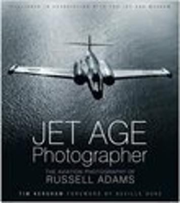 Jet Age Photographer: The Aviation Photography of Russell Adams - Kershaw, Tim, and Duke, Neville (Foreword by)