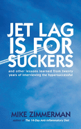 Jet Lag is for Suckers: and Other Lessons Learned From Twenty Years of Interviewing the Hypersuccessful