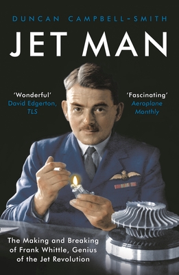 Jet Man: The Making and Breaking of Frank Whittle, Genius of the Jet Revolution - Campbell-Smith, Duncan