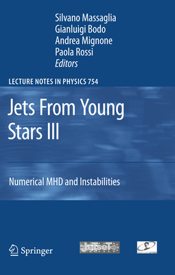 Jets From Young Stars III: Numerical MHD and Instabilities - Massaglia, Silvano (Editor), and Bodo, Gianluigi (Editor), and Mignone, Andrea (Editor)