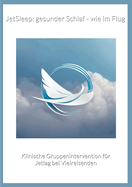 JetSleep: gesunder Schlaf - wie im Flug: Klinische Gruppenintervention f?r Jetlag bei Vielreisenden