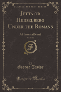 Jetta or Heidelberg Under the Romans, Vol. 1 of 2: A Historical Novel (Classic Reprint)