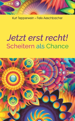 Jetzt erst recht!: Scheitern als Chance - Tepperwein, Kurt, and Aeschbacher, Felix