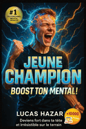 Jeune Champion: BOOST TON MENTAL !: Le guide ultime pour devenir irrsistible sur le terrain et rvler ton super-pouvoir mental