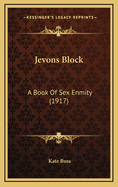 Jevons Block: A Book of Sex Enmity (1917)