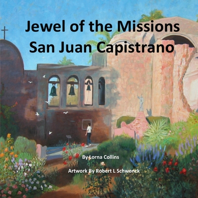 Jewel of the Missions: San Juan Capistrano - Collins, Lorna