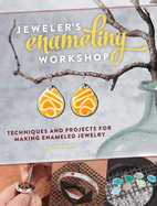 Jeweler's Enameling Workshop: Techniques and Projects for Making Enameled Jewelry