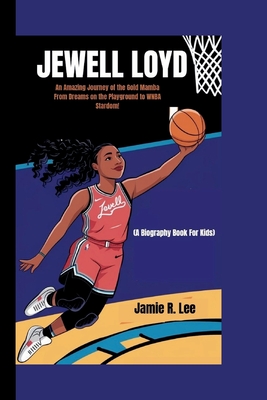 Jewell Loyd: An Amazing Journey of the Gold Mamba From Dreams on the Playground to WNBA Stardom! (A Biography Book For Kids) - R Lee, Jamie