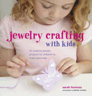 Jewellery Crafting with Kids: 35 Creative Jewellery Projects for Children to Make and Wear