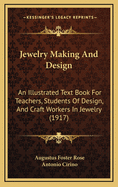 Jewelry Making And Design: An Illustrated Text Book For Teachers, Students Of Design, And Craft Workers In Jewelry (1917)