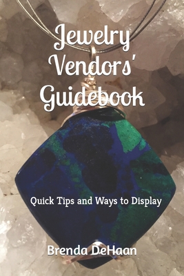 Jewelry Vendors' Guidebook: Quick Tips and Ways to Display - DeHaan, Brenda