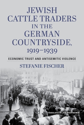 Jewish Cattle Traders in the German Countryside, 1919-1939: Economic Trust and Antisemitic Violence - Fischer, Stefanie, and Wallstein Verlag