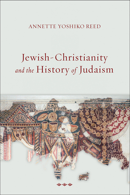 Jewish-Christianity and the History of Judaism - Reed, Annette Yoshiko