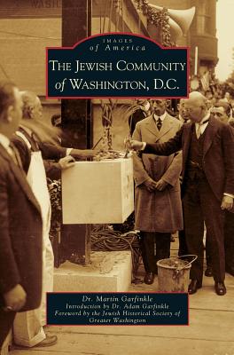 Jewish Community of Washington, D.C. - Garfinkle, Martin, Dr., and The Jewish Historical Society of Greater (Foreword by), and Garfinkle, Adam, Dr. (Introduction by)