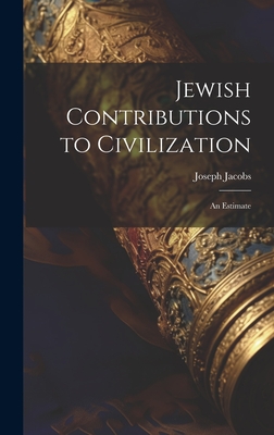 Jewish Contributions to Civilization; an Estimate - Jacobs, Joseph