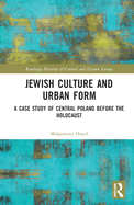 Jewish Culture and Urban Form: A Case Study of Central Poland Before the Holocaust