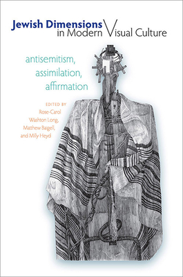 Jewish Dimensions in Modern Visual Culture: Antisemitism, Assimilation, Affirmation - Long, Rose-Carol Washton (Editor), and Baigell, Matthew (Editor), and Heyd, Milly (Editor)