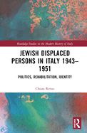 Jewish Displaced Persons in Italy 1943-1951: Politics, Rehabilitation, Identity