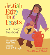 Jewish Fairy Tale Feasts: A Literary Cookbook