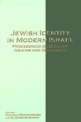 Jewish Identity in Modern Israel: Proceedings on Secular Judaism and Democracy - Rothenberg, Naftali (Editor), and Schweid, Eliezer (Editor)