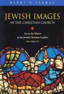 Jewish Images in the Christian Church: Art as the Mirror of the Jewish-Christian Conflict, 200-1250 Ce